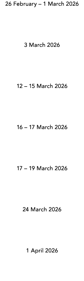 26 February – 1 March 2026 3 March 2026 12 – 15 March 2026 16 – 17 March 2026 17 – 19 March 2026 24 March 2026 1 Apri...