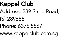 Keppel Club Address: 239 Sime Road, (S) 289685 Phone: 6375 5567 www.keppelclub.com.sg