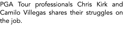 PGA Tour professionals Chris Kirk and Camilo Villegas shares their struggles on the job. 