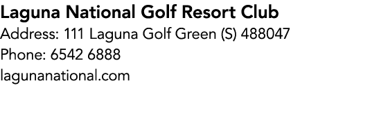 Laguna National Golf Resort Club Address: 111 Laguna Golf Green (S) 488047 Phone: 6542 6888 lagunanational.com