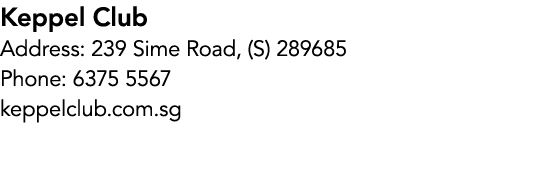 Keppel Club Address: 239 Sime Road, (S) 289685 Phone: 6375 5567 keppelclub.com.sg