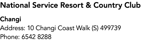 National Service Resort & Country Club Changi Address: 10 Changi Coast Walk (S) 499739 Phone: 6542 8288 