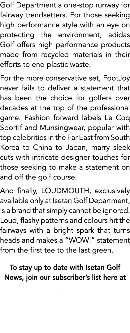 Golf Department a one stop runway for fairway trendsetters. For those seeking high performance style with an eye on p...