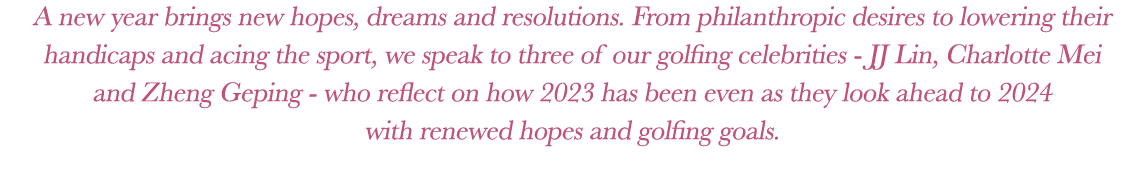 A new year brings new hopes, dreams and resolutions. From philanthropic desires to lowering their handicaps and acing...