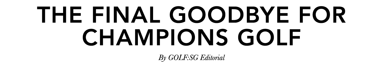 The final goodbye for Champions Golf By GOLF:SG Editorial