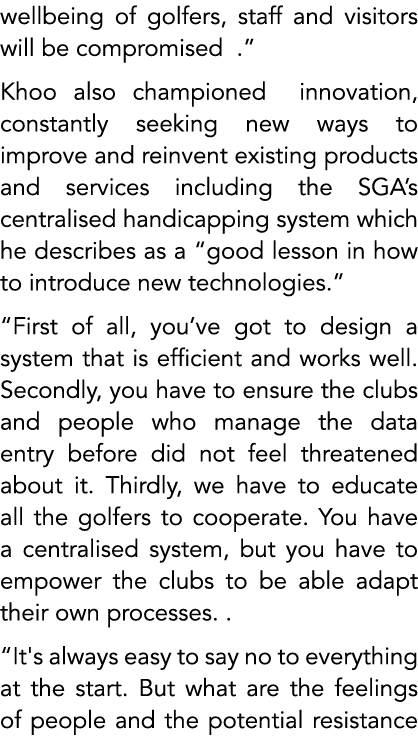 wellbeing of golfers, staff and visitors will be compromised .” Khoo also championed innovation, constantly seeking n...