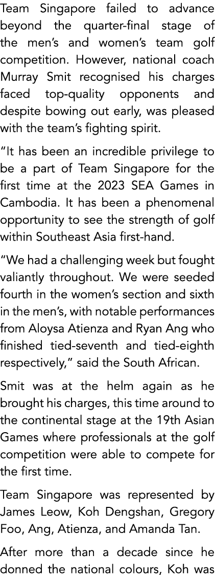 Team Singapore failed to advance beyond the quarter final stage of the men’s and women’s team golf competition. Howev...