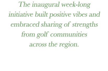 The inaugural week long initiative built positive vibes and embraced sharing of strengths from golf communities acros...