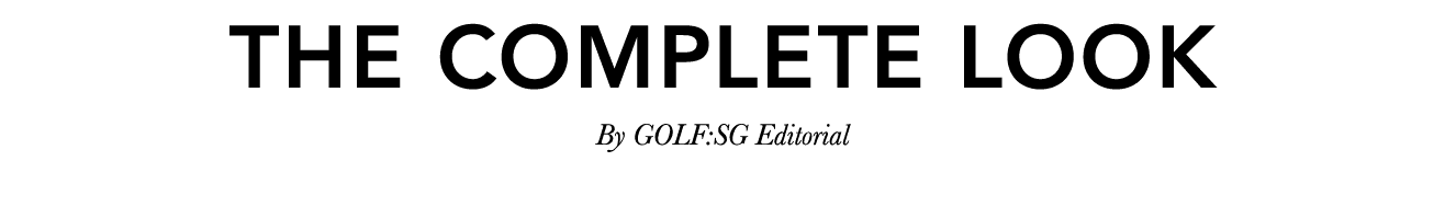 The Complete Look By GOLF:SG Editorial