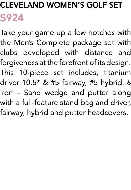 Cleveland Women’s golf set $924 Take your game up a few notches with the Men’s Complete package set with clubs develo...