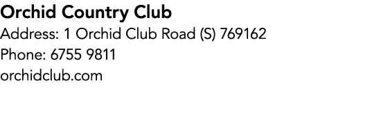 Orchid Country Club Address: 1 Orchid Club Road (S) 769162 Phone: 6755 9811 orchidclub.com