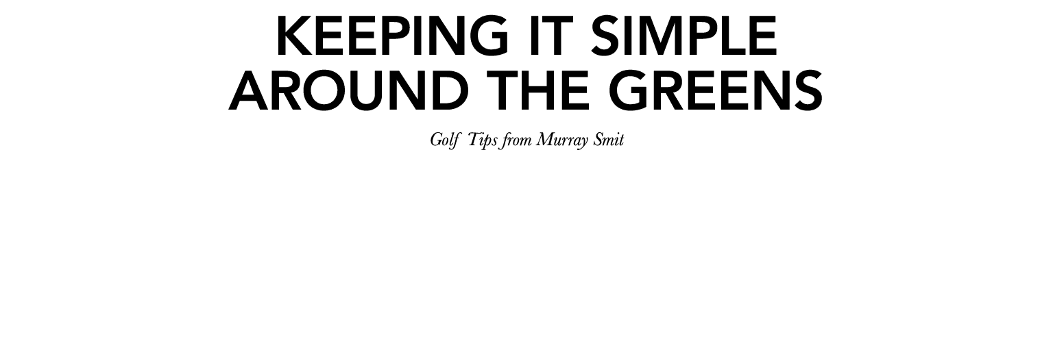 Keeping it simple around the greens Golf Tips from Murray Smit