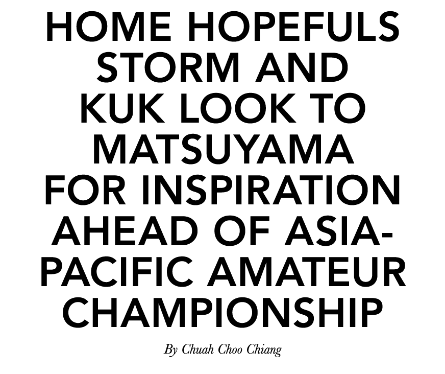 Home hopefuls Storm and Kuk look to Matsuyama for Inspiration Ahead of Asia Pacific Amateur Championship By Chuah Cho...