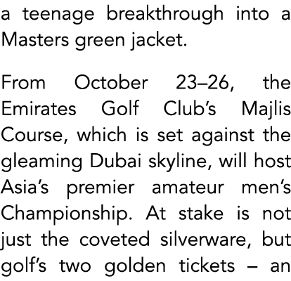 a teenage breakthrough into a Masters green jacket. From October 23–26, the Emirates Golf Club’s Majlis Course, which...