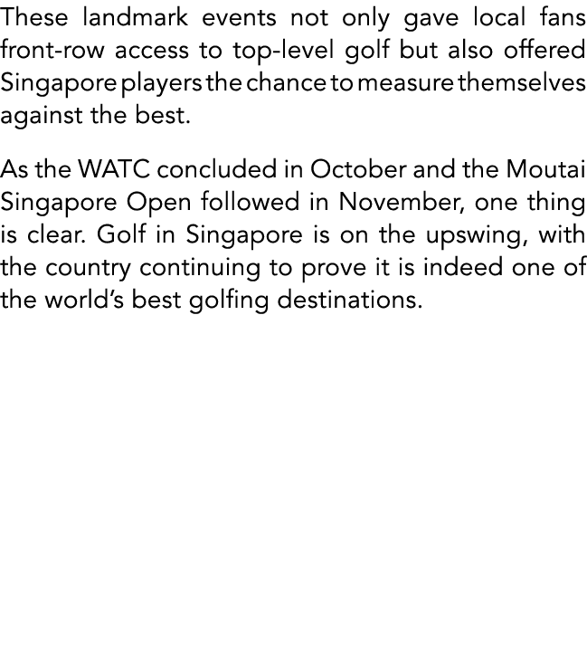 These landmark events not only gave local fans front row access to top level golf but also offered Singapore players ...
