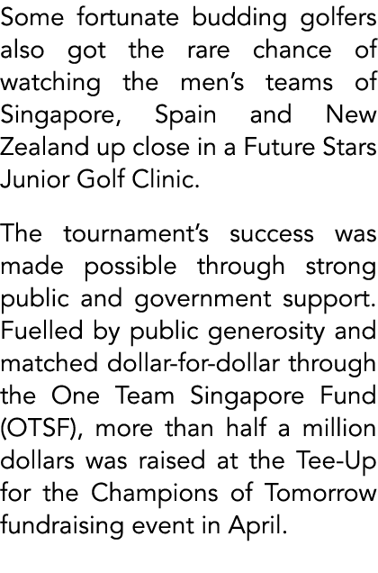 Some fortunate budding golfers also got the rare chance of watching the men’s teams of Singapore, Spain and New Zeala...