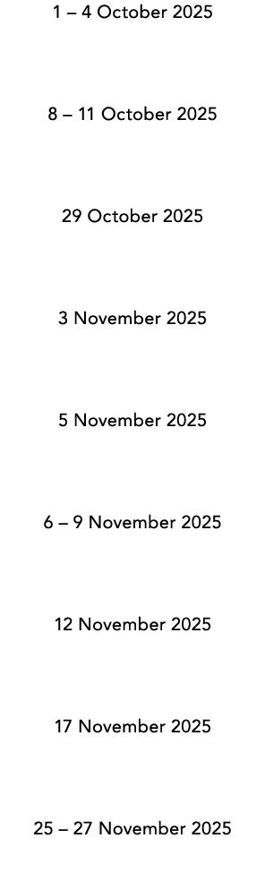 1 – 4 October 2025 8 – 11 October 2025 29 October 2025 3 November 2025 5 November 2025 6 – 9 November 2025 12 Novembe...