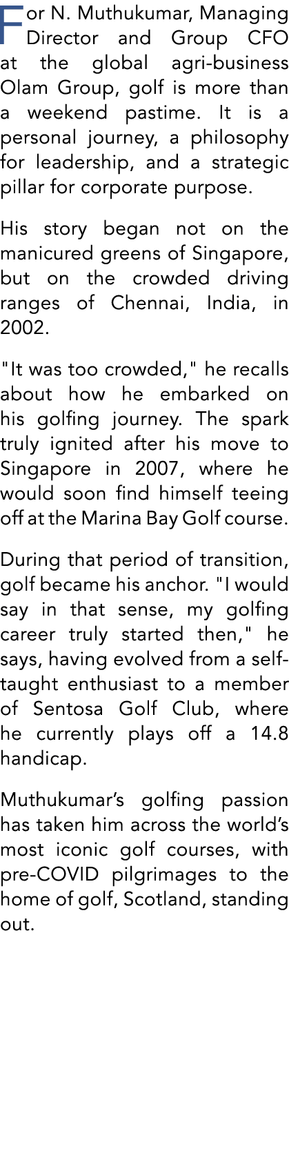 For N. Muthukumar, Managing Director and Group CFO at the global agri business Olam Group, golf is more than a weeken...