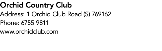 Orchid Country Club Address: 1 Orchid Club Road (S) 769162 Phone: 6755 9811 www.orchidclub.com
